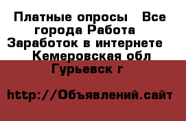 Платные опросы - Все города Работа » Заработок в интернете   . Кемеровская обл.,Гурьевск г.